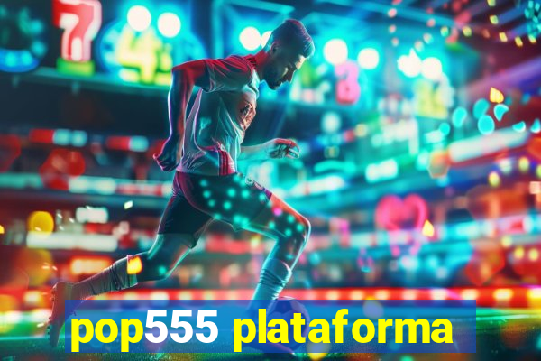 pop555 plataforma